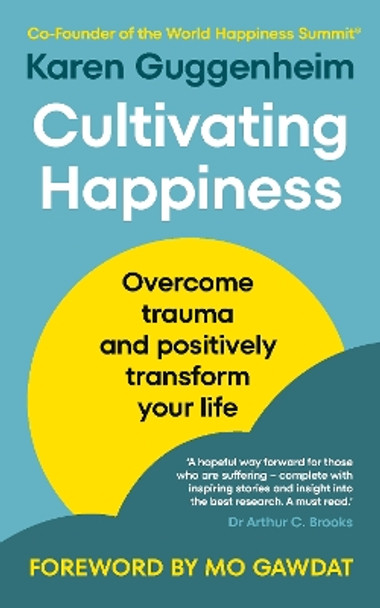 Cultivating Happiness: Overcome trauma and positively transform your life by Karen Guggenheim 9781846047800