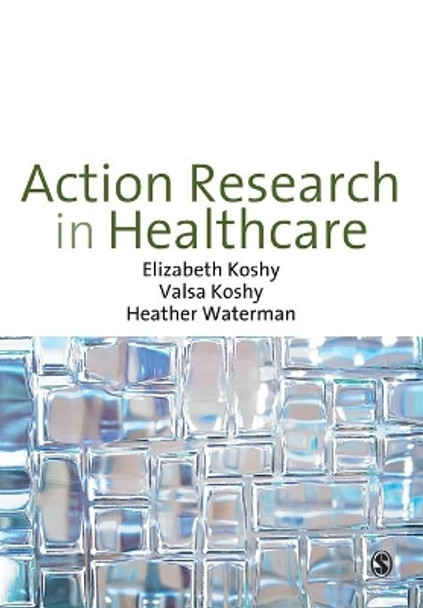 Action Research in Healthcare by Elizabeth Koshy 9781848601895