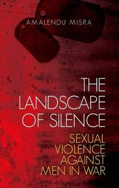 The Landscape of Silence: Sexual Violence Against Men in War by Amalendu Misra 9781849042826