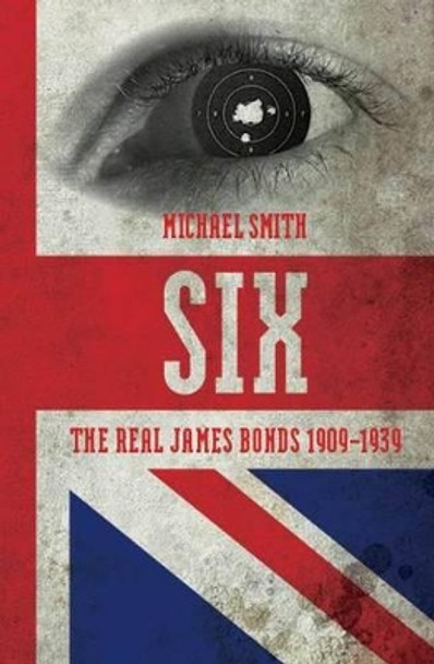 Six: A History of Britain's Secret Intelligence Service by Michael Smith 9781849540971