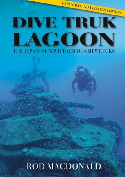 Dive Truk Lagoon, 2nd edition: The Japanese WWII Pacific Shipwrecks by Rod Macdonald 9781849955416