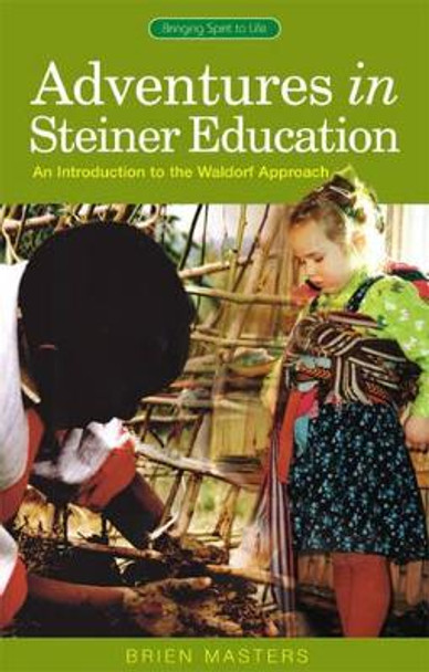 Adventures in Steiner Education: An Introduction to the Waldorf Approach Brien Masters 9781855841536