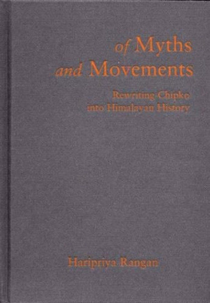 Of Myths and Movements: Rewriting Chipko into Himalayan History by Haripriya Rangan 9781859847831