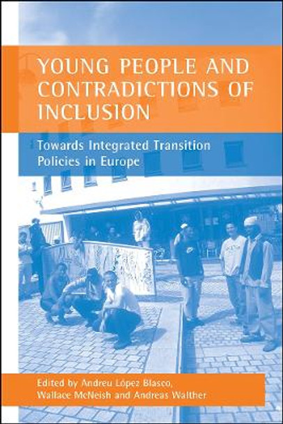 Young people and contradictions of inclusion: Towards Integrated Transition Policies in Europe by Andreu Lopez Blasco 9781861345240