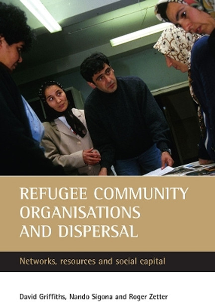 Refugee community organisations and dispersal: Networks, resources and social capital by David Griffiths 9781861346339