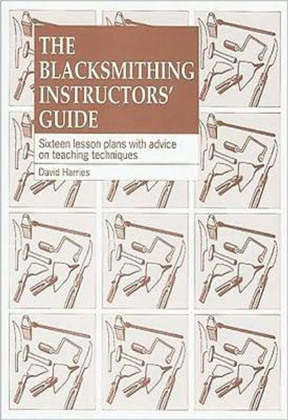 The Blacksmithing Instructors Guide: Sixteen lesson plans with teaching advice by David Harries 9781853392146