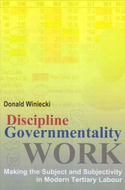 Discipline and Governmentality at Work: Making the Subject and Subjectivity in Modern Tertiary Labour by Donald J. Winiecki 9781853439537