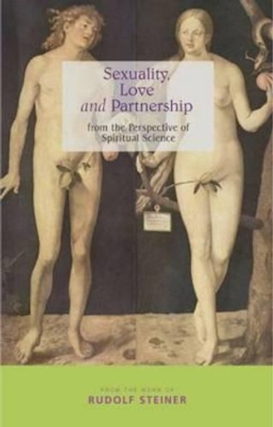 Sexuality, Love and Partnership: From the Perspective of Spiritual Science by Rudolf Steiner 9781855842601