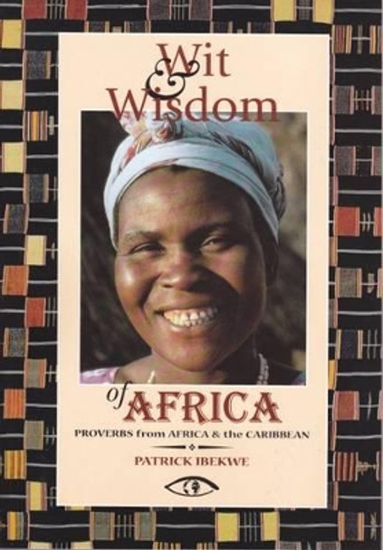 Wit and Wisdom of Africa: Proverbs from Africa and the Caribbean by Patrick Ibekwe 9781872142401