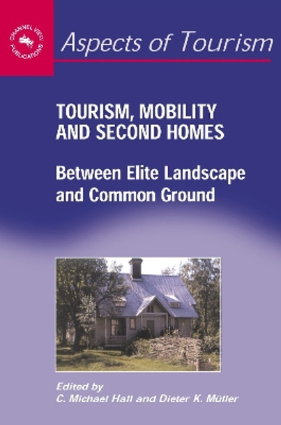 Tourism, Mobility and Second Homes: Between Elite Landscape and Common Ground by C. Michael Hall 9781873150801