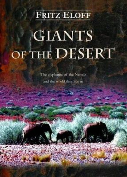 Giants of the Desert: The Elephants of the Namib and the World They Live in by Fritz Eloff 9781869193904