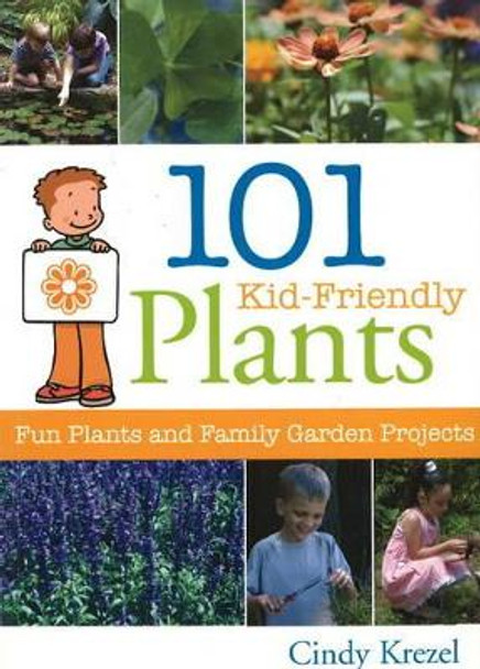 101 Kid-Friendly Plants: Fun Plants and Family Garden Projects by Cindy Krezel 9781883052546