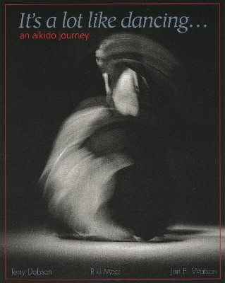 It's a Lot Like Dancing: An Aikido Journey Terry Dobson 9781883319021