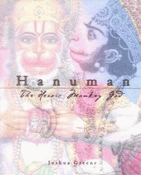 Hanuman: The Heroic Monkey God by Joshua Greene 9781886069879