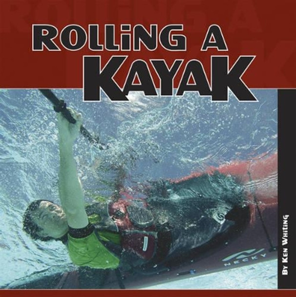 Rolling a Kayak by Ken Whiting 9781896980270