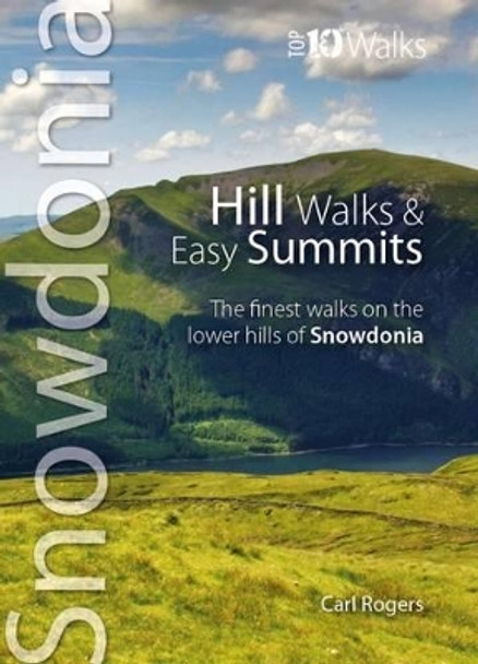 Hill Walks & Easy Summits: The Finest Walks on the Lower Hills of Snowdonia by Carl Rogers 9781902512280