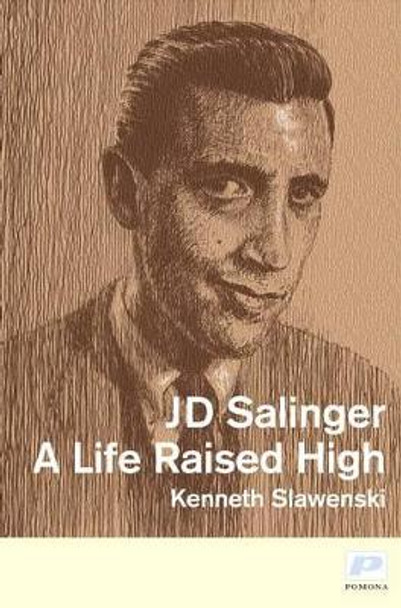 J. D. Salinger: A Life Raised High by Kenneth Slawenski 9781904590231