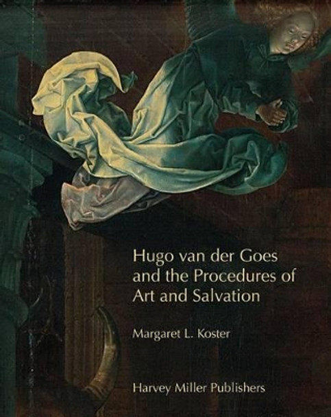 Hugo Van Der Goes and the Procedures of Art and Salvation by Margaret L Koster 9781905375158