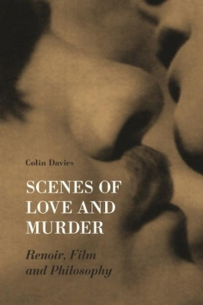 Scenes of Love and Murder - Renoir, Film and Philosophy by Colin Davis 9781905674640