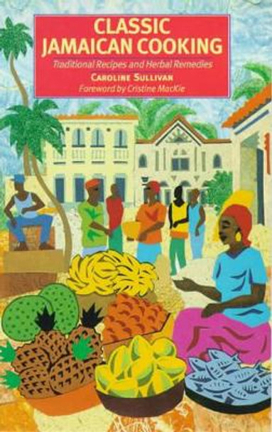 Classic Jamaican Cooking: Traditional Recipes and Herbal Remedies by Caroline Sullivan 9781897959152