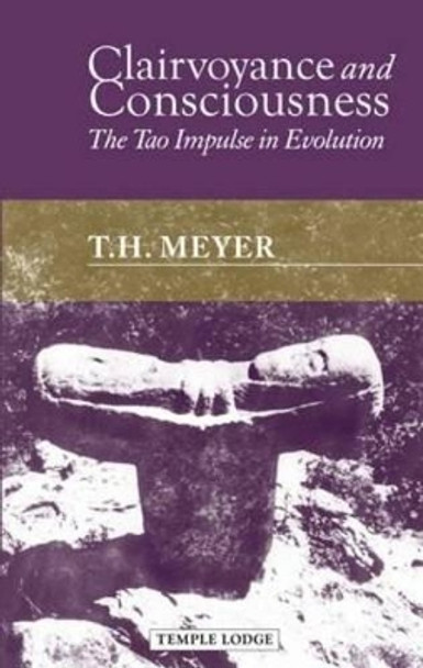 Clairvoyance and Consciousness: The Tao Impulse in Evolution by T. H. Meyer 9781906999360
