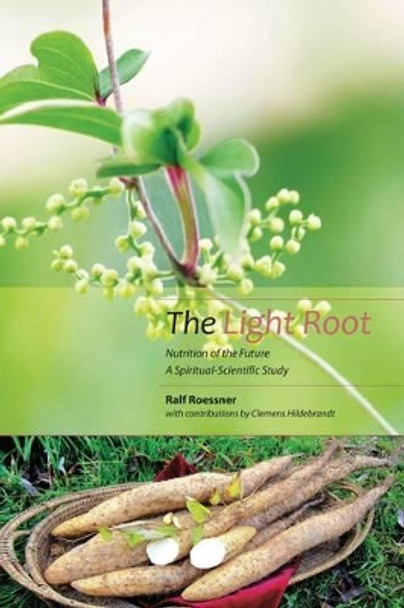 The Light Root: Nutrition of the Future, a Spiritual-Scientific Study by Ralf Roessner 9781906999636