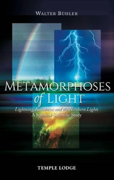 Metamorphoses of Light: Lightning, Rainbows and the Northern Lights, A Spiritual-Scientific Study by Walter Buhler 9781906999803