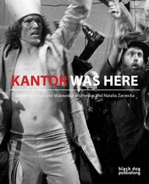 Kantor Was Here: Tadeusz Kantor in Great Britain by Katarzyna Murawska-Muthesius 9781907317323