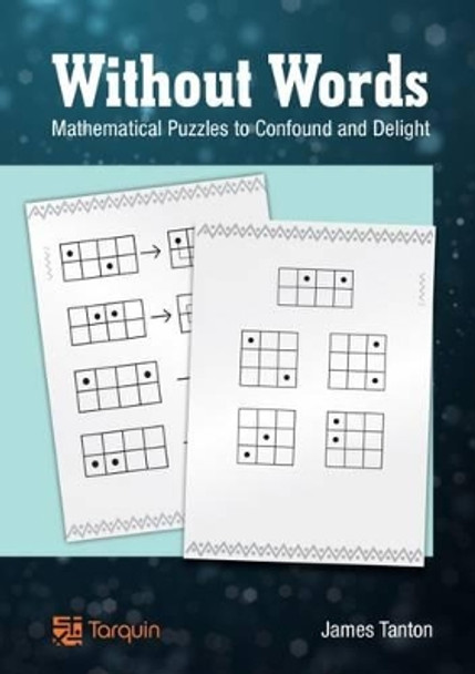 Without Words: Mathematical Puzzles to Confound and Delight by James Tanton 9781907550232