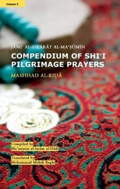 Compendium of Shi'i Pilgrimage Prayers: Mashhad Al-Ida: Volume 5 by Mu'Assasat Al-Imam Al-Hada 9781907905179