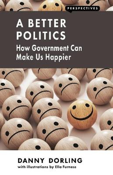 A Better Politics: How Government Can Make Us Happier by Danny Dorling 9781907994531