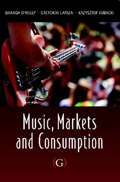 Music, Markets and Consumption by Daragh O'Reilly 9781908999511