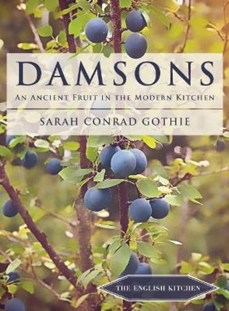 Damsons: An Ancient Fruit in the Modern Kitchen by Sarah Conrad Gothie 9781909248588