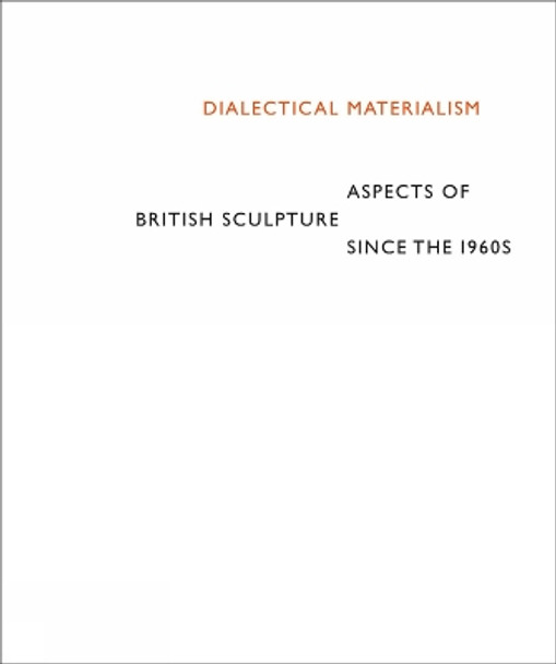 Dialectical Materialism: British Sculpture since the 1960s by Jon Wood 9781909932548