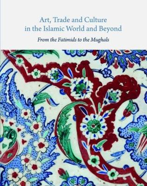 Art, Trade, and Culture in the Islamic World and Beyond - From the Fatimids to the Mughals by Alison Ohta 9781909942905 Art, Trade, and Culture in the Islamic World and Beyond - From the Fatimids to the Mughals by Alison Ohta 9781909942905