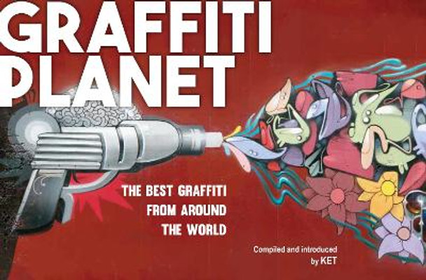 Graffiti Planet: The Best Graffiti from Around the World by Alan Ket 9781910552179