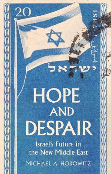 Hope and Despair: Israel's Future in the New Middle East by Michael A. Horowitz 9781911723196