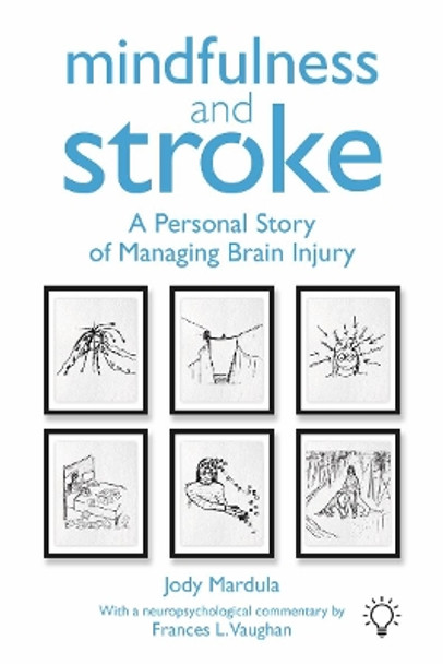 Mindfulness and Stroke: A Personal Story of Managing Brain Injury by Jody Mardula 9781912755868