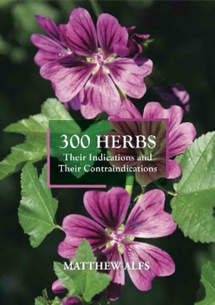 300 Herbs: Their Indications and Their Contraindications by Matthew Alfs 9781913274436