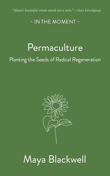 Permaculture: Planting the seeds of radical regeneration Maya Blackwell 9781913393830