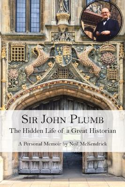 Sir John Plumb: The Hidden Life of a Great Historian by Neil McKendrick 9781913087227