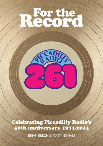 For the Record: Celebrating Piccadilly Radio's 50th Anniversary 1974-2024 by Brian Beech 9781914933608