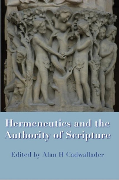 Hermeneutics and the Authority of Scripture by Alan H. Cadwallader 9781921817151