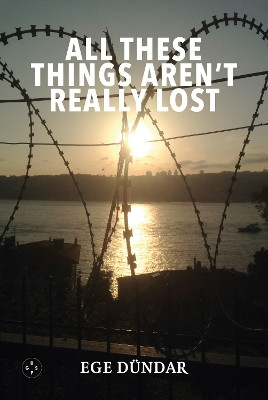 All These Things Aren't Really Lost Ege Dundar 9781915406347