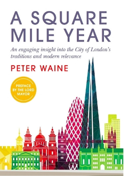 A Square Mile Year: An engaging insight into the City of London's traditions and modern relevance by Peter Waine 9781915406507