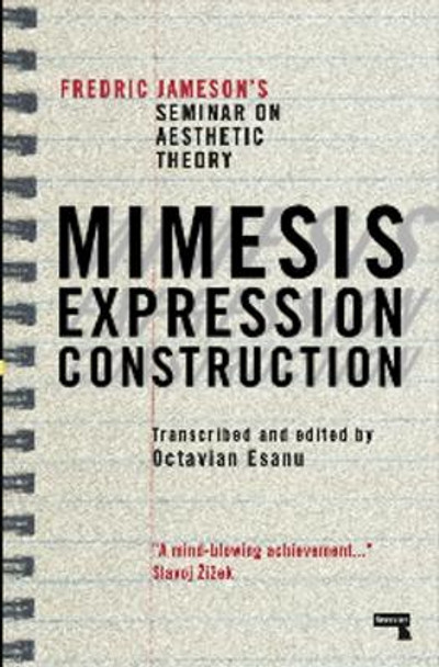 Mimesis, Expression, Construction: Fredric Jameson's Seminar on Aesthetic Theory by Octavian Esanu 9781915672162