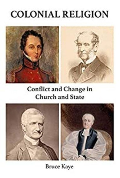 Colonial Religion: Conflict and Change in Church and State by Bruce Kaye 9781925612936