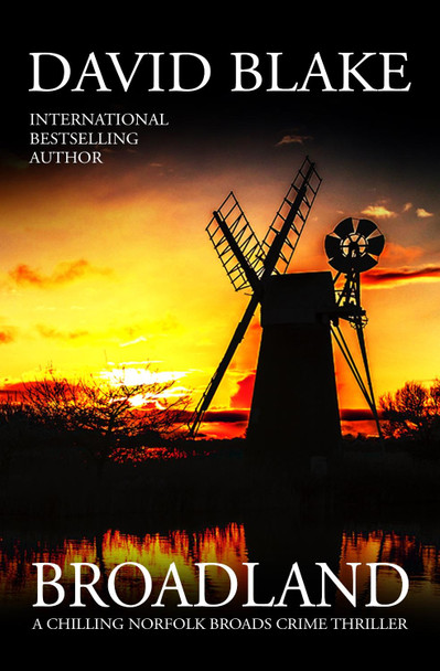 Broadland: A chilling Norfolk Broads crime thriller by David Blake 9781916347908