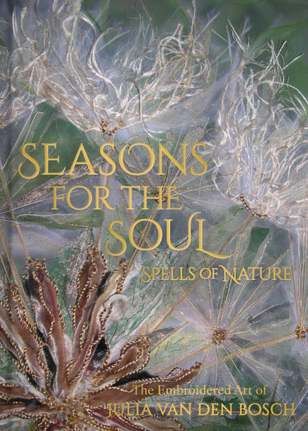 Seasons for the Soul - Spells of Nature: The Embroidered Art of Julia van den Bosch by Julia van den Bosch 9781916846043