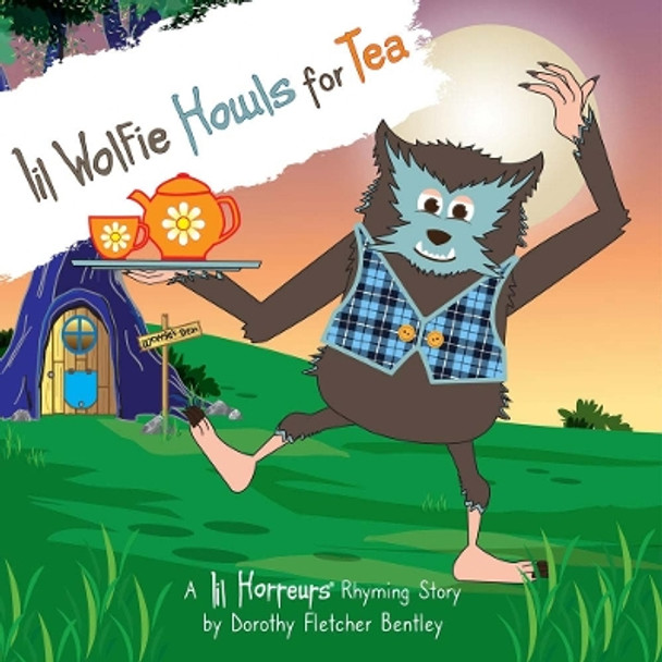 Lil Wolfie Howls For Tea: A story about regaining lost confidence with help from your best lil friends. by Dorothy Fletcher Bentley 9781916871748